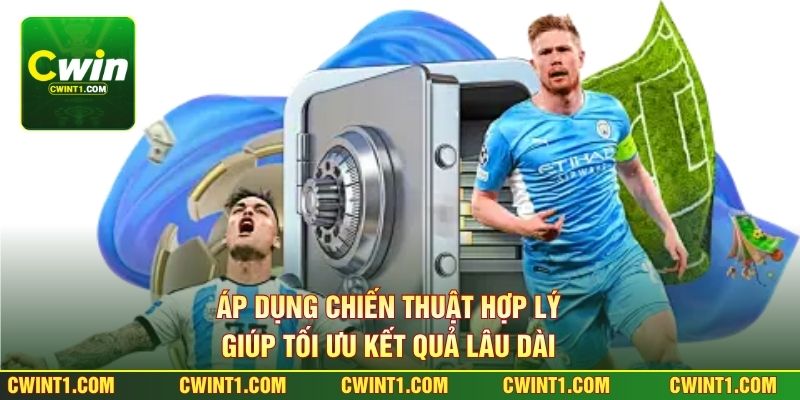 Áp dụng chiến thuật hợp lý giúp tối ưu kết quả lâu dài 