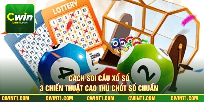 Cách Soi Cầu Xổ Số - 3 Chiến Thuật Cao Thủ Chốt Số Chuẩn 
