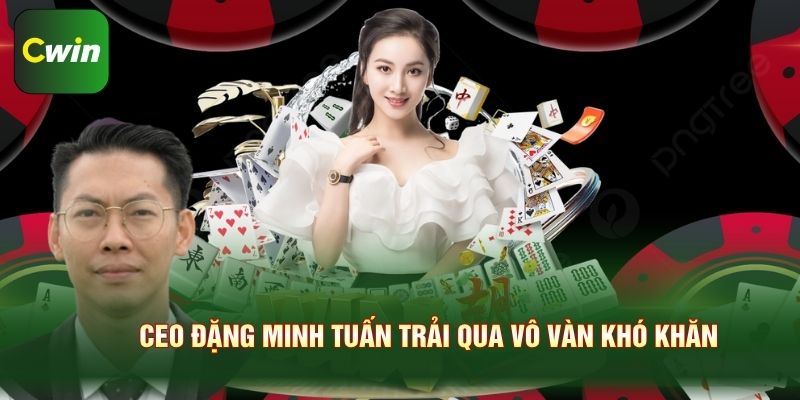 CEO Đặng Minh Tuấn trải qua vô vàn khó khăn