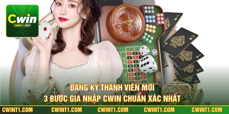 Đăng Ký Thành Viên Mới - 3 Bước Gia Nhập Cwin Chuẩn Xác Nhất 