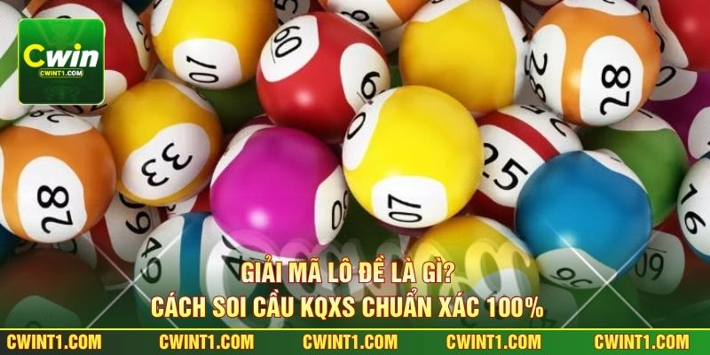 Giải Mã Lô Đề Là Gì? Cách Soi Cầu KQXS Chuẩn Xác 100%