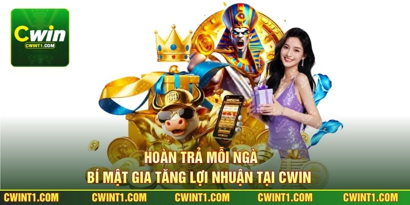 Hoàn Trả Mỗi Ngày - Bí Mật Gia Tăng Lợi Nhuận Tại Cwin 