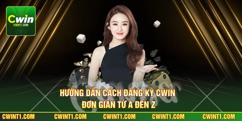 Hướng Dẫn Cách Đăng Ký Cwin Đơn Giản Từ A Đến Z