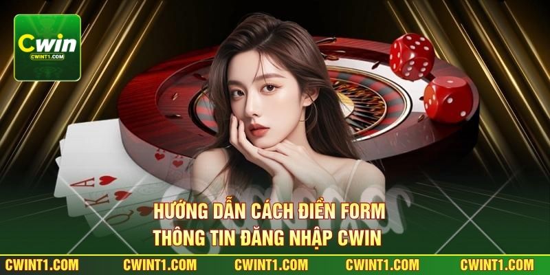Hướng dẫn cách điền form thông tin đăng nhập Cwin 