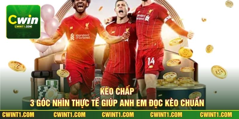 Kèo Chấp - 3 Góc Nhìn Thực Tế Giúp Anh Em Đọc Kèo Chuẩn 