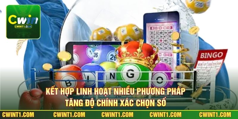 Kết hợp linh hoạt nhiều phương pháp tăng độ chính xác chọn số 