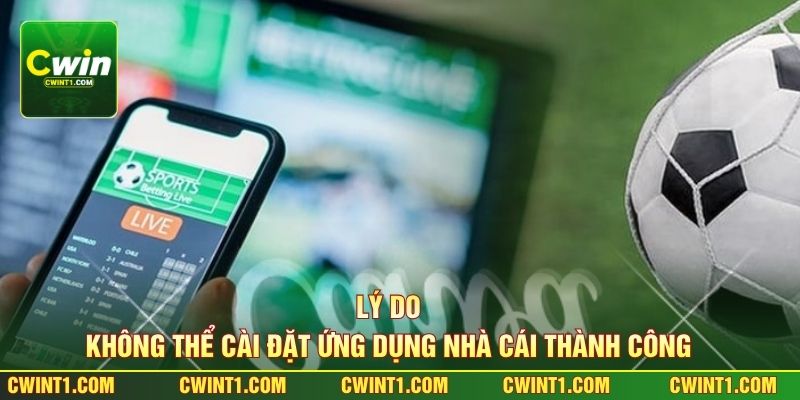Lý do không thể cài đặt ứng dụng nhà cái thành công 