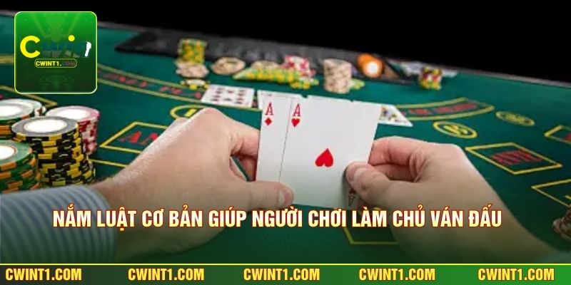 Nắm luật cơ bản giúp người chơi làm chủ ván đấu 