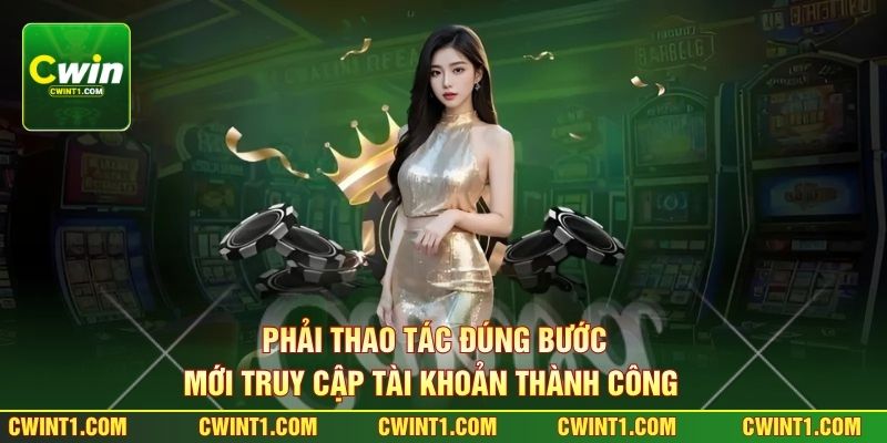 Phải thao tác đúng bước mới truy cập tài khoản thành công 