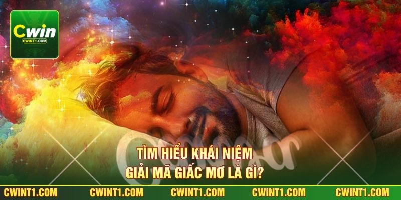 Tìm hiểu khái niệm giải mã giấc mơ là gì? 