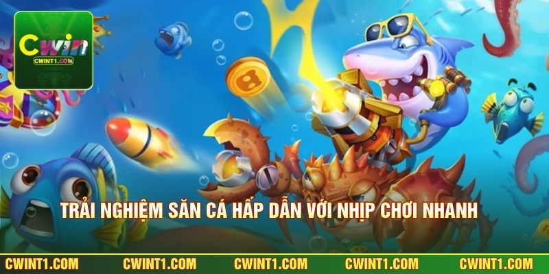 Trải nghiệm săn cá hấp dẫn với nhịp chơi nhanh tại Cwin 